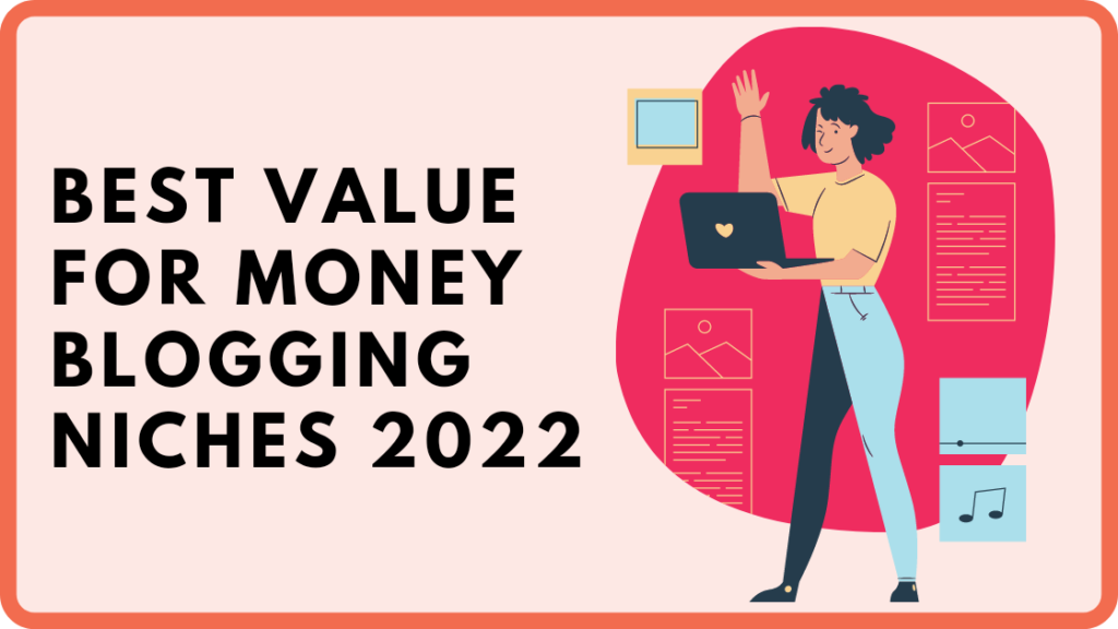 Best value for money Blogging Niches 2022