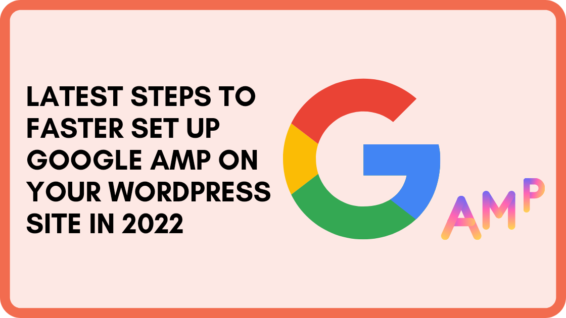 Latest steps to faster set up Google AMP On Your WordPress Site in 2022