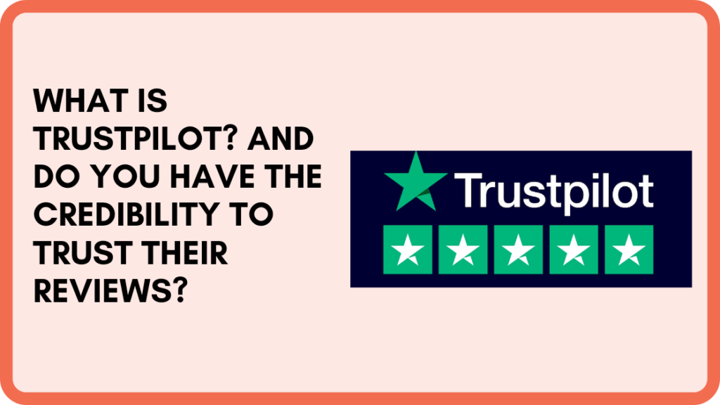 What is Trustpilot And Do You Have the Credibility to Trust Their Reviews