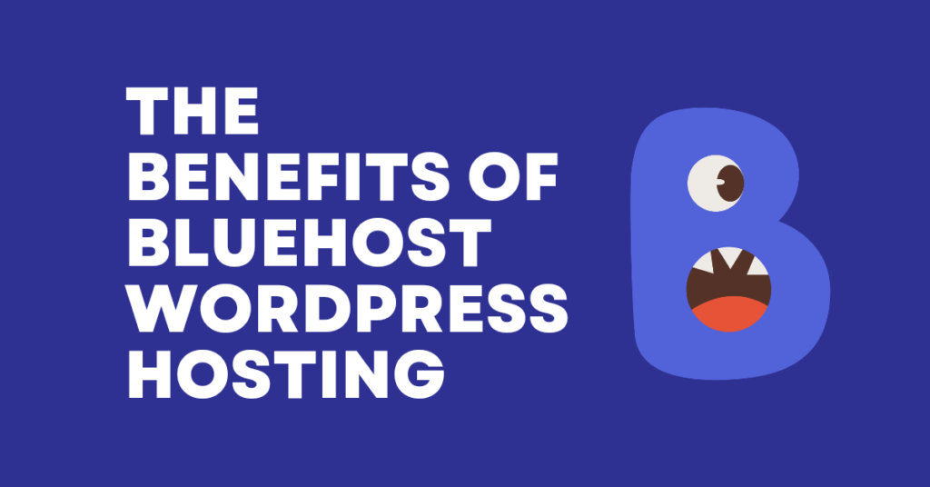 The Benefits of Bluehost WordPress Hosting for Your Website