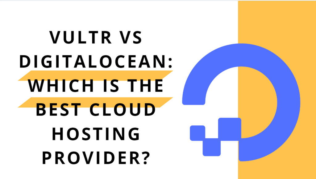 Vultr and DigitalOcean Which is the Best Cloud Hosting Provider