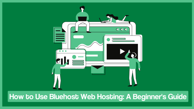 How to Use Bluehost Web Hosting: A Beginner's Guide