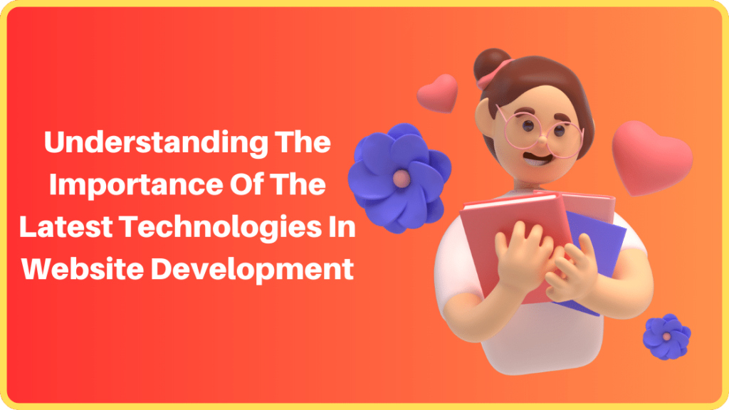 Understanding The Importance Of The Latest Technologies In Website Development