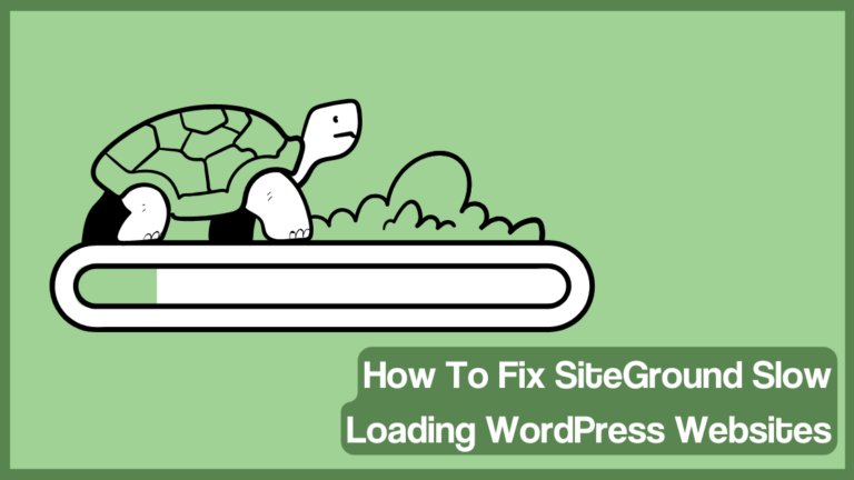 How To Fix SiteGround Slow Loading WordPress Websites