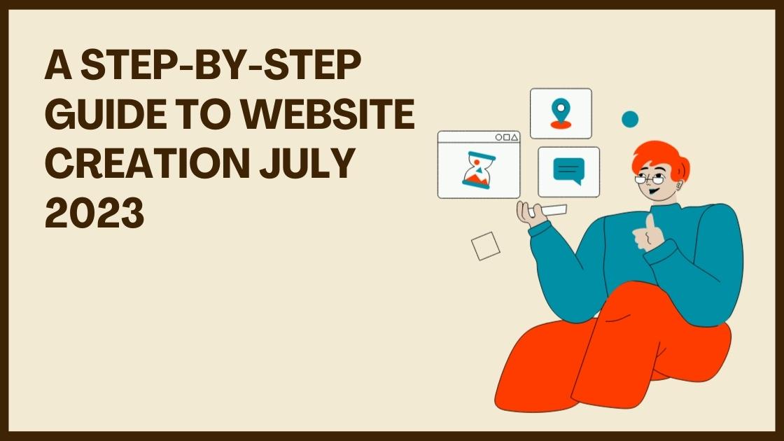 A Step-by-Step Guide to Website Creation July 2023
